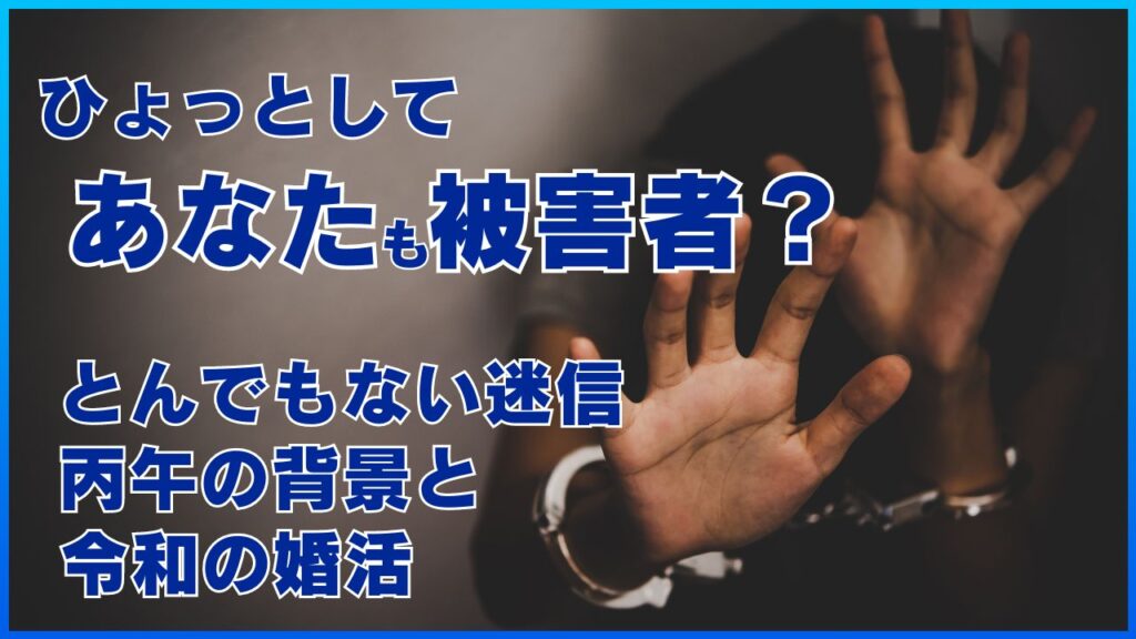 ひょっとしてあなたも被害者？
とんでもない迷信丙午の背景と令和の婚活